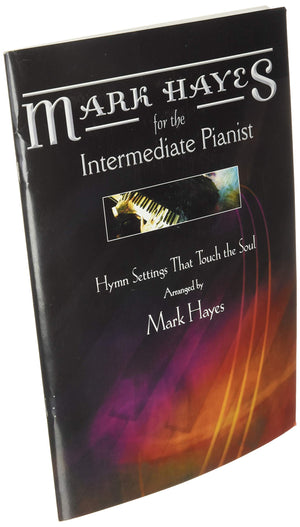 Mark Hayes For The Intermediate Pianist: Hymn Settings That Touch The Soul,New