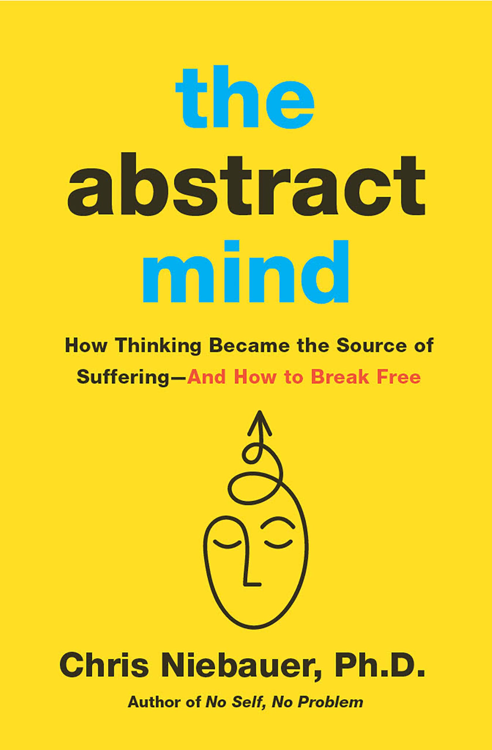 The Abstract Mind: How Thinking Became The Source Of SufferingAnd How To Break Free