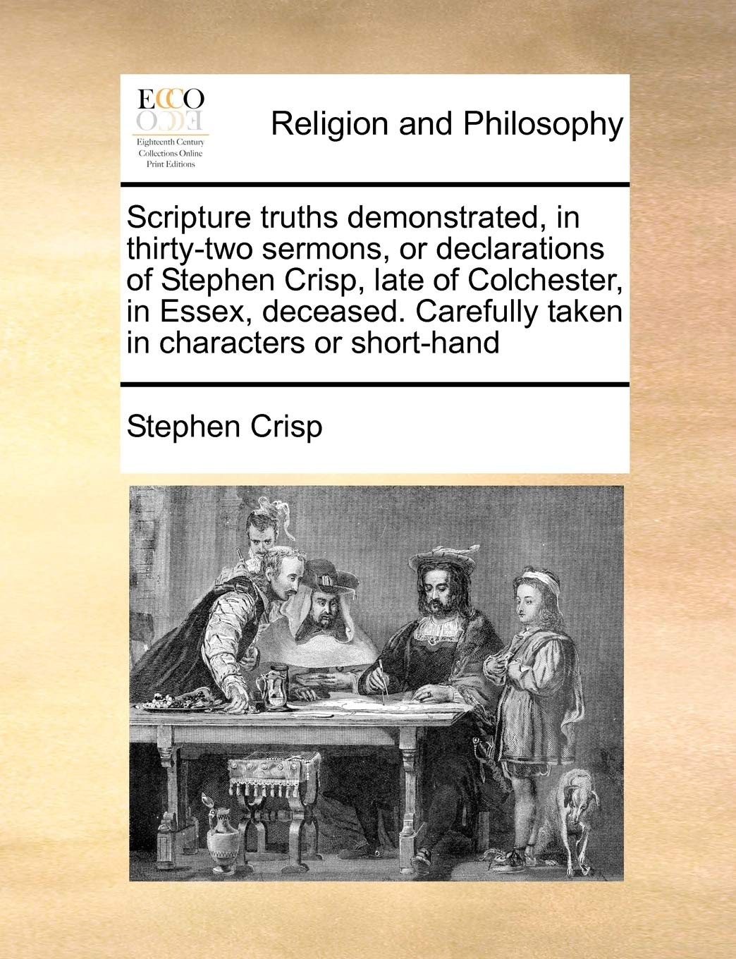 Scripture Truths Demonstrated, in ThirtyTwo Sermons, or Declarations of Stephen Crisp, Late of Colchester, in Essex, Deceased. ,Used