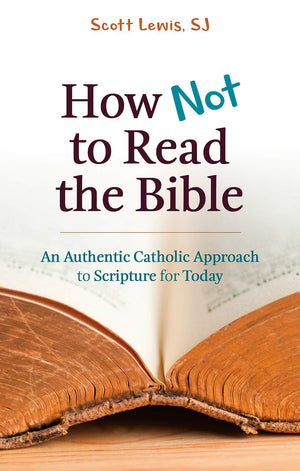 How Not To Read The Bible: An Authentic Catholic Approach To Scripture For Today,Used