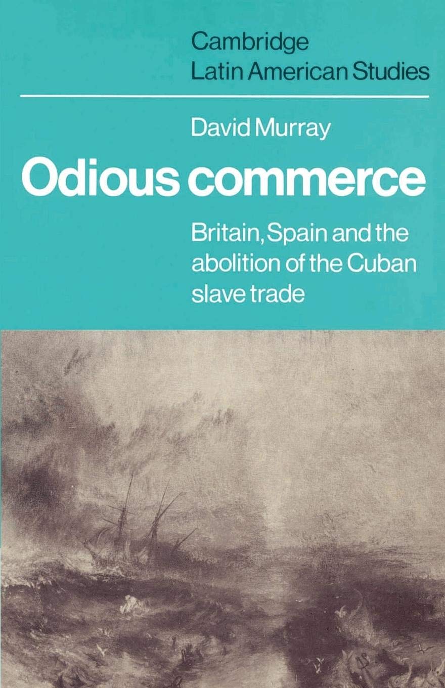 Odious Commerce: Britain, Spain and the Abolition of the Cuban Slave Trade (Cambridge Latin American Studies, Series Number 37),New
