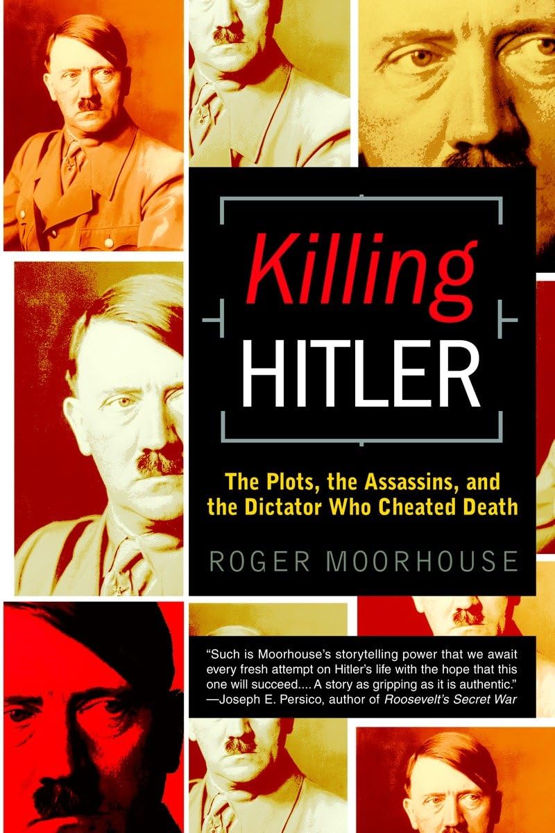 Killing Hitler: The Plots, The Assassins, And The Dictator Who Cheated Death,New