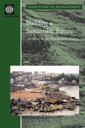 Building A Sustainable Future: The Africa Region Environment Strategy (Directions In Development),New
