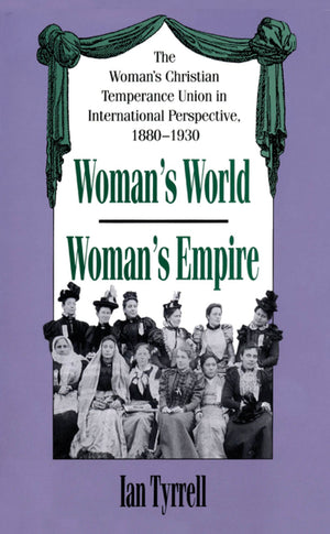 Woman'S World/Woman'S Empire: The Woman'S Christian Temperance Union In International Perspective, 18801930,Used