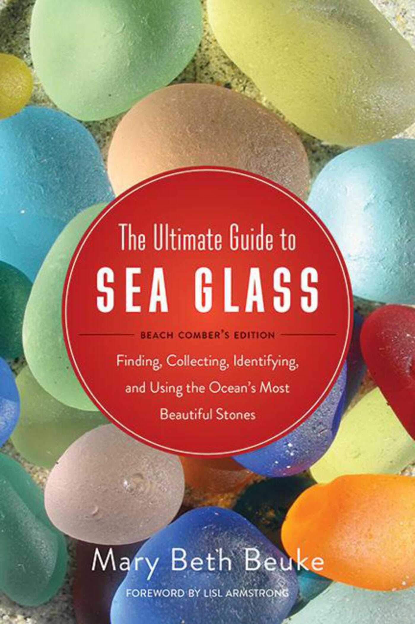 The Ultimate Guide to Sea Glass: Beach Comber's Edition: Finding, Collecting, Identifying, and Using the Ocean's Most Beautiful ,Used