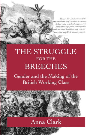 The Struggle For The Breeches: Gender And The Making Of The British Working Class (Studies On The History Of Society And Culture,New