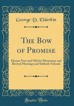 The Bow of Promise: Hymns New and Old for Missionary and Revival Meetings and SabbathSchools (Classic Reprint),Used