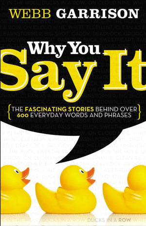 Why You Say It: The Fascinating Stories Behind Over 600 Everyday Words And Phrases,Used