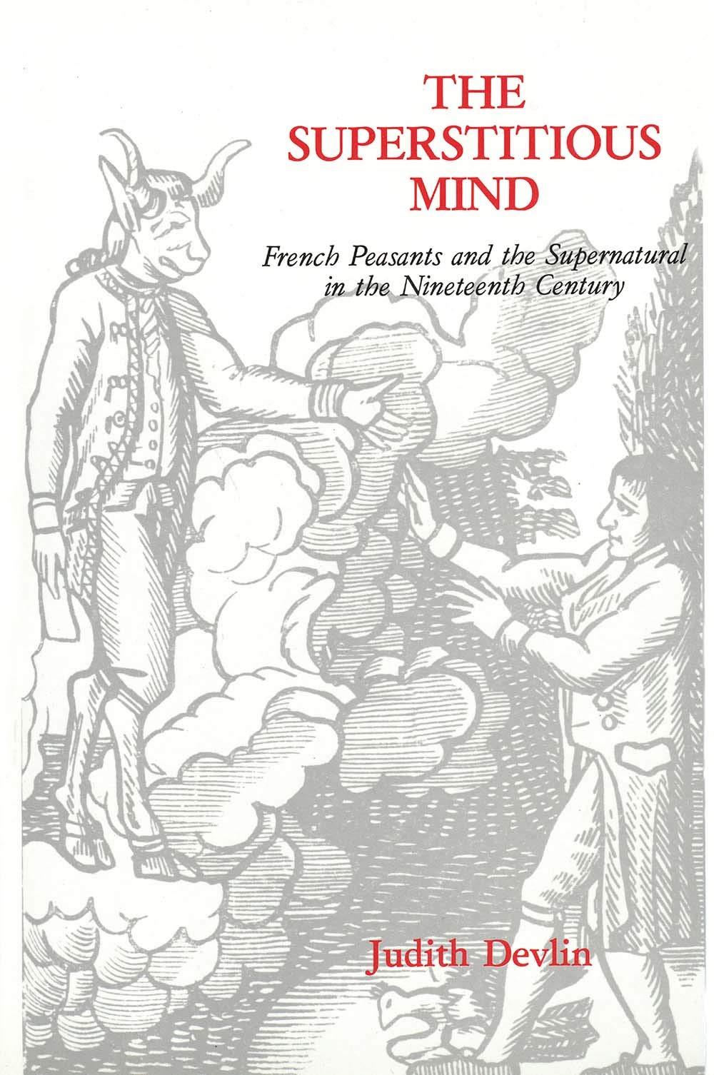 The Superstitious Mind: French Peasants and the Supernatural in the Nineteenth Century,Used