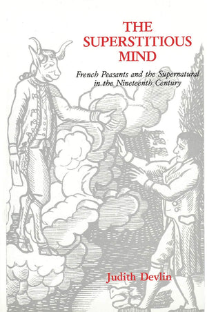 The Superstitious Mind: French Peasants and the Supernatural in the Nineteenth Century,Used