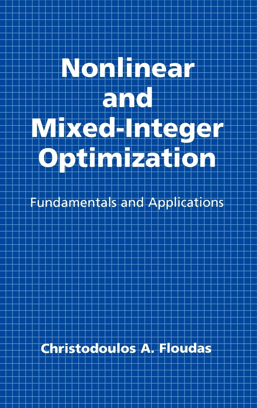 Nonlinear and MixedInteger Optimization: Fundamentals and Applications (Topics in Chemical Engineering),New