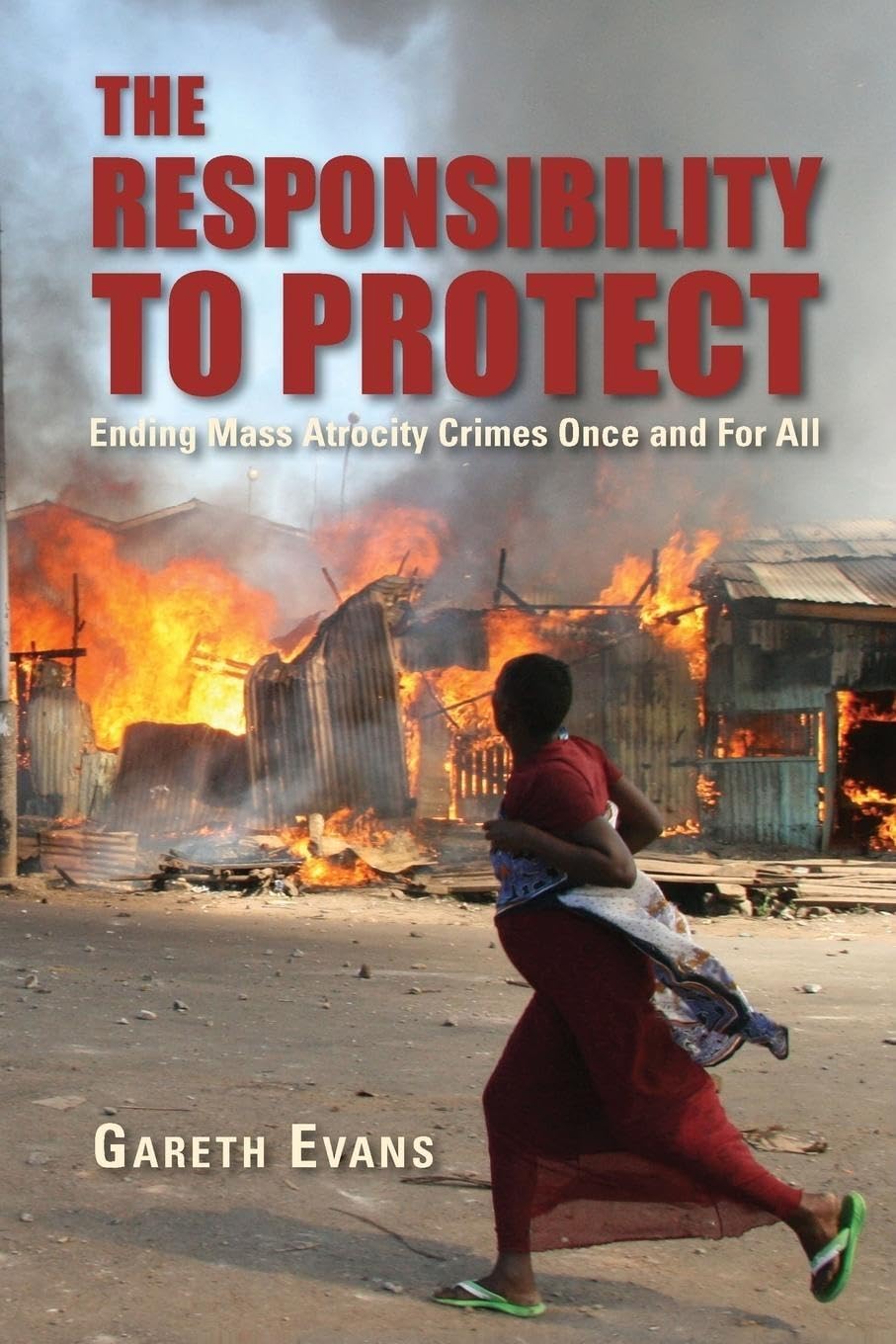 The Responsibility to Protect: Ending Mass Atrocity Crimes Once and For All,New