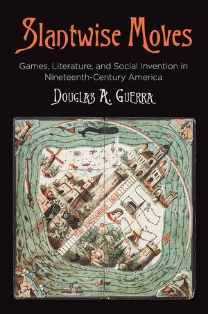 Slantwise Moves: Games, Literature, And Social Invention In Nineteenthcentury America (Material Texts),New