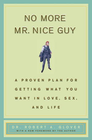 No More Mr Nice Guy: A Proven Plan for Getting What You Want in Love, Sex, and Life,New
