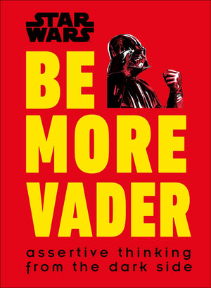 Star Wars Be More Vader: Assertive Thinking from the Dark Side,New