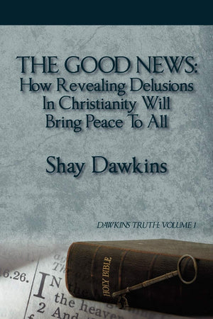 The Good News: How Revealing Delusions in Christianity Will Bring Peace to All: Dawkins Truth: Volume 1,Used