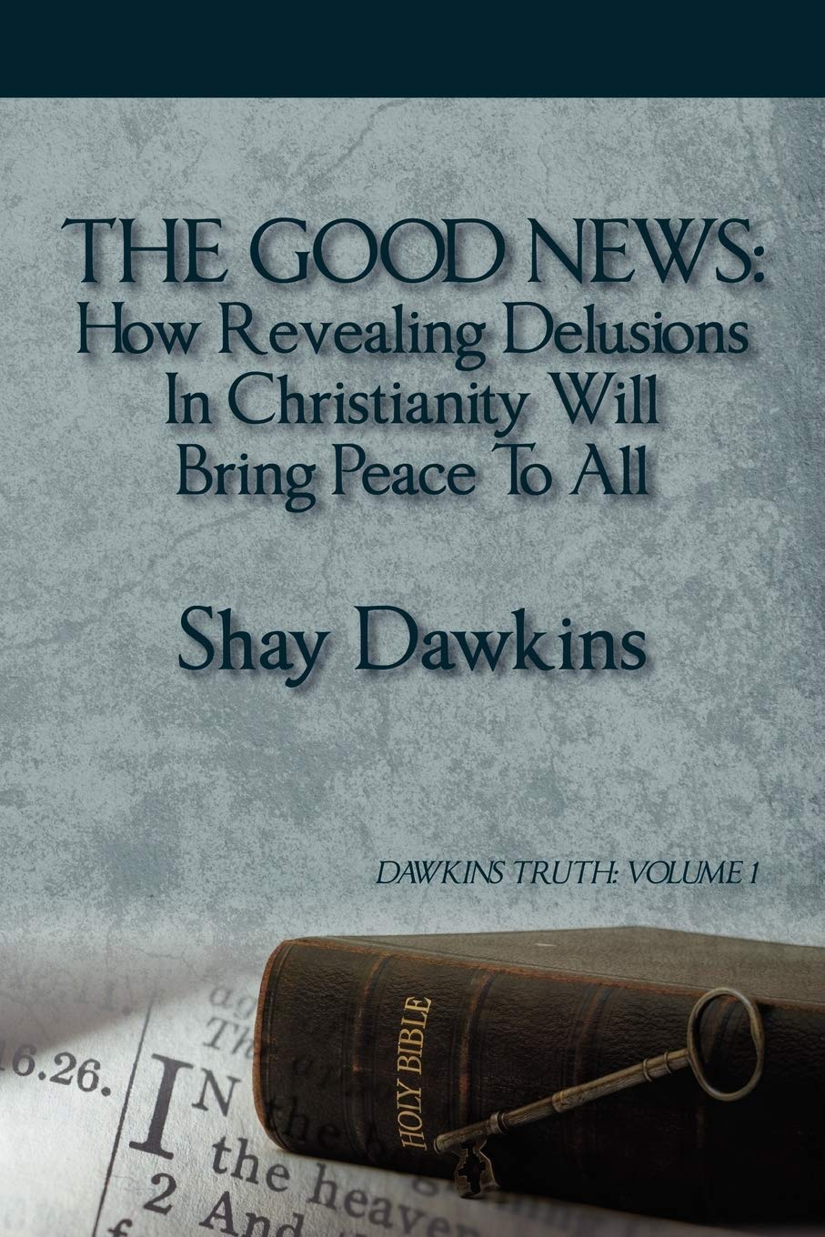 The Good News: How Revealing Delusions in Christianity Will Bring Peace to All: Dawkins Truth: Volume 1,Used
