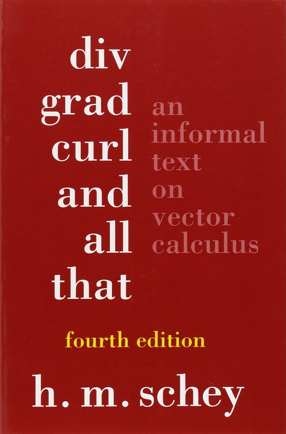 Div, Grad, Curl, And All That: An Informal Text On Vector Calculus,New