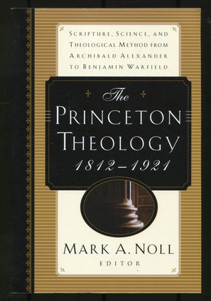 The Princeton Theology 18121921 : Scripture, Science, and Theological Method from Archibald Alexander to Benjamin Breckinridge ,Used