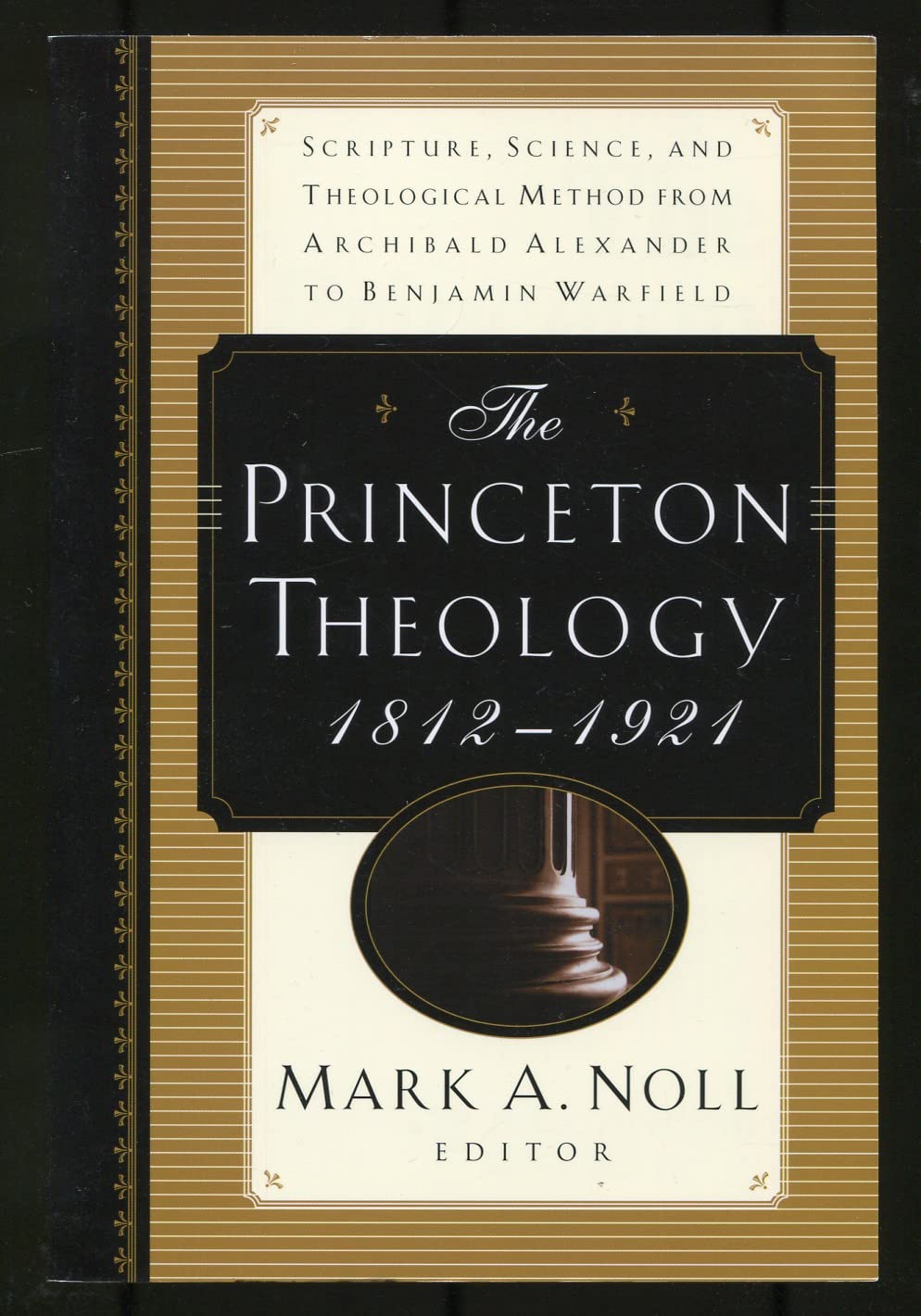 The Princeton Theology 18121921 : Scripture, Science, and Theological Method from Archibald Alexander to Benjamin Breckinridge ,Used