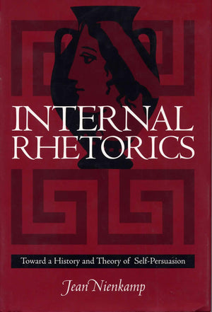 Internal Rhetorics: Toward A History And Theory Of Selfpersuasion,Used