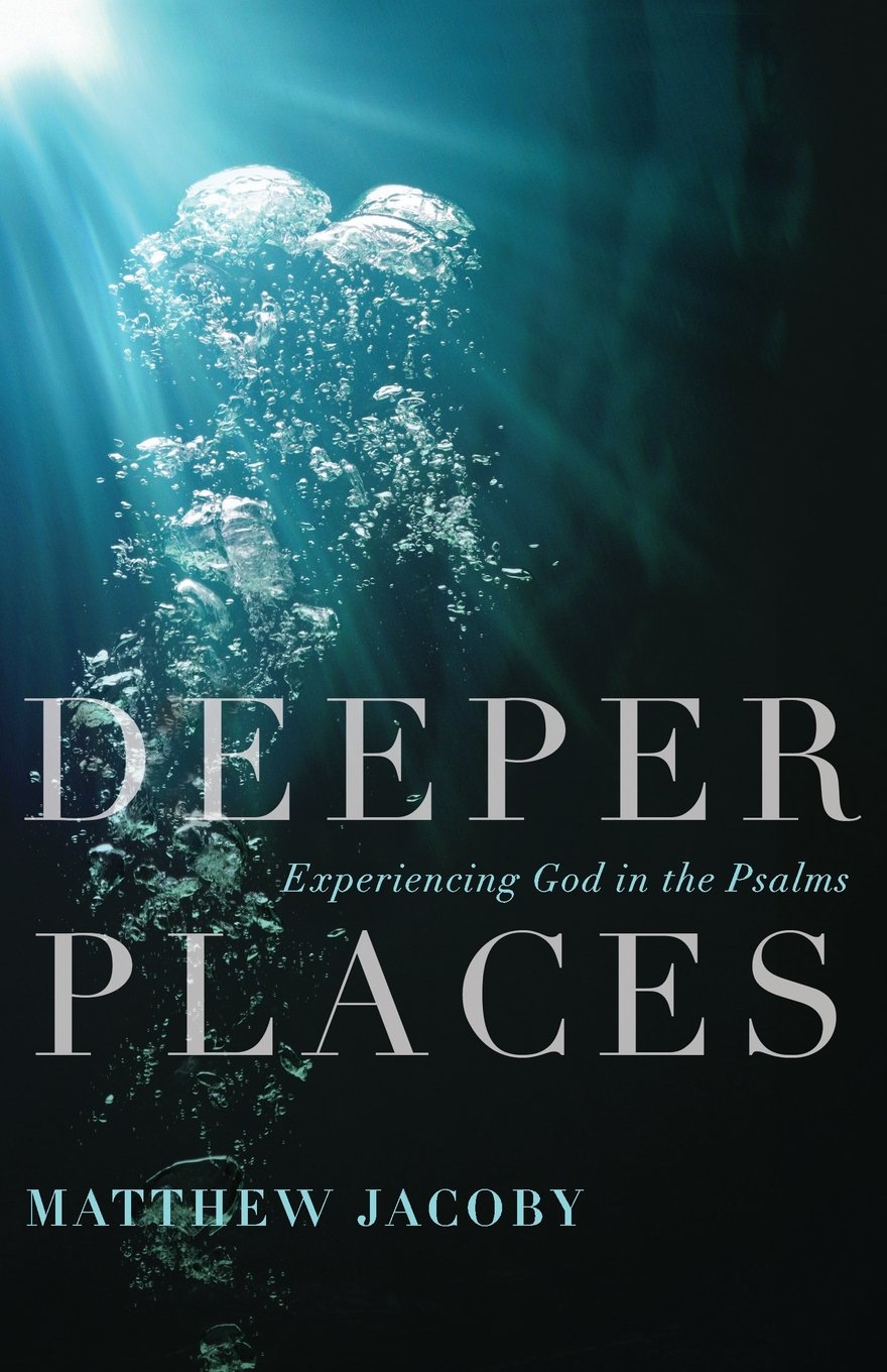 Deeper Places: Experiencing God In The Psalms