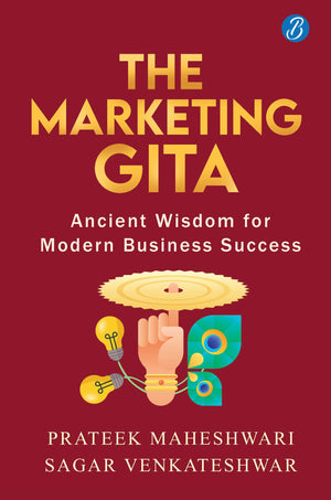 The Marketing Gita: Ancient Wisdom For Modern Business Success  Lessons In Modern Day Marketing From Ancient Hindu Epics