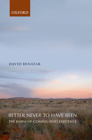 Better Never to Have Been: The Harm of Coming into Existence,Used