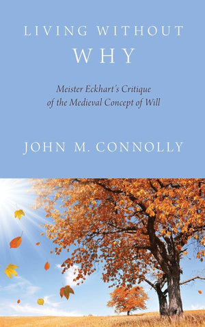 Living Without Why: Meister Eckhart's Critique of the Medieval Concept of Will,Used