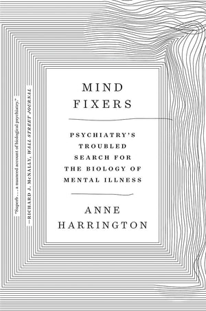 Mind Fixers: Psychiatry's Troubled Search for the Biology of Mental Illness,New