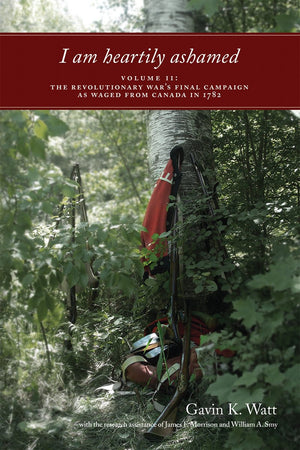 I Am Heartily Ashamed: Volume Ii: The Revolutionary War'S Final Campaign As Waged From Canada In 1782 (Gavin K. Watt'S Revolutio,Used