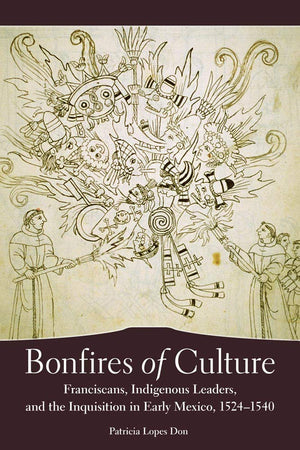 Bonfires Of Culture: Franciscans, Indigenous Leaders, And The Inquisition In Early Mexico, 15241540,Used