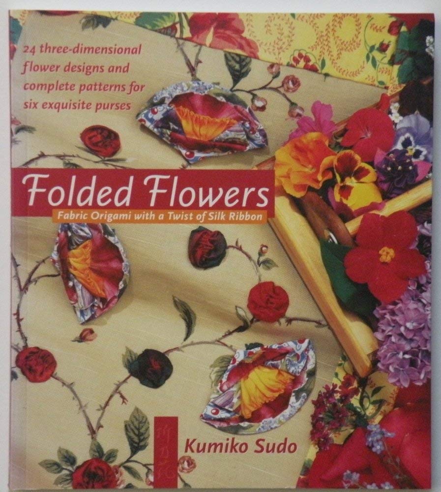Folded Flowers: Fabric Origami with a Twist of Silk Ribbon,New