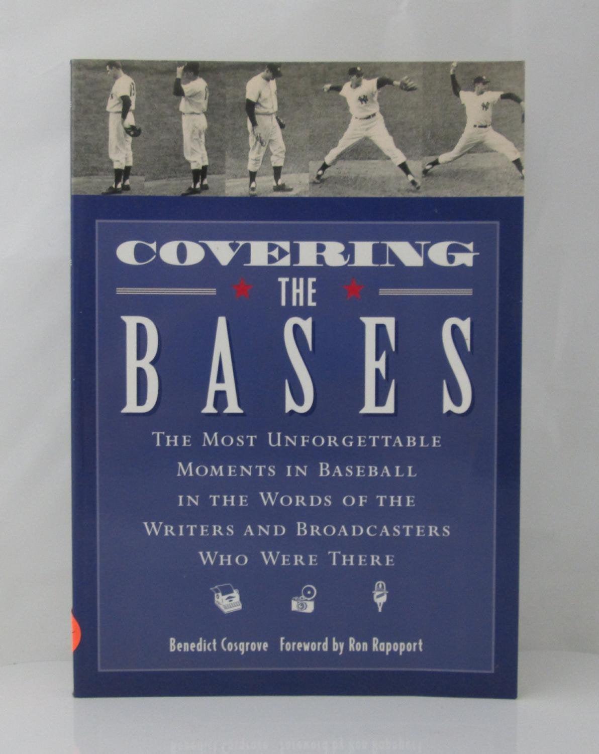 Covering The Bases: The Most Unforgettable Moments In Baseball In The Words Of The Writers And Broadcasters Who Were There