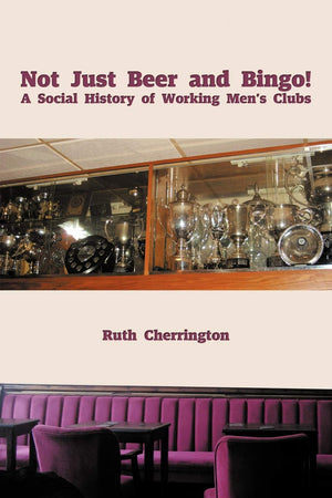 Not Just Beer And Bingo! A Social History Of Working Men'S Clubs,Used