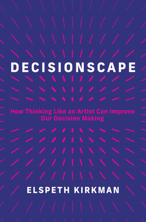 Decisionscape: How Thinking Like An Artist Can Improve Our Decisionmaking,Used