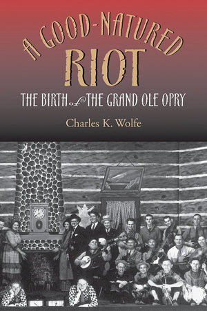 A Goodnatured Riot: The Birth Of The Grand Ole Opry (Copublished With The Country Music Foundation Press),New