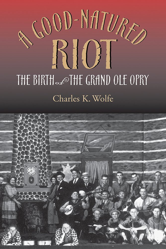 A Goodnatured Riot: The Birth Of The Grand Ole Opry (Copublished With The Country Music Foundation Press),New