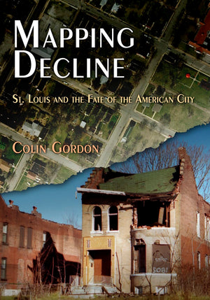Mapping Decline: St. Louis And The Fate Of The American City (Politics And Culture In Modern America),New