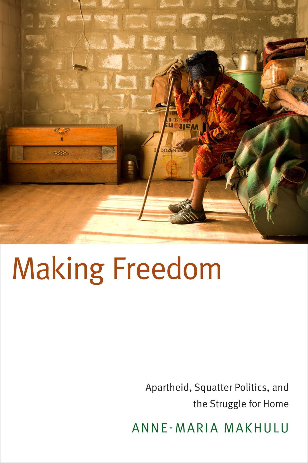 Making Freedom: Apartheid, Squatter Politics, And The Struggle For Home,New