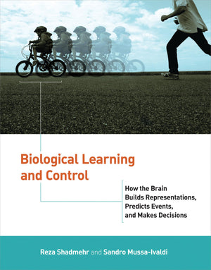 Biological Learning and Control: How the Brain Builds Representations, Predicts Events, and Makes Decisions (Computational Neuro,Used