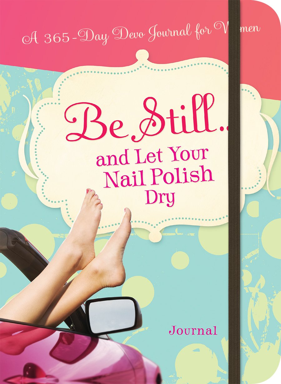 Be Still...and Let Your Nail Polish Dry: A 365 Devotional Journal,Used