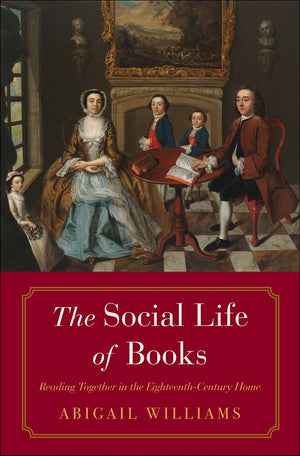 The Social Life Of Books: Reading Together In The Eighteenthcentury Home (The Lewis Walpole Series In Eighteenthcentury Cultur