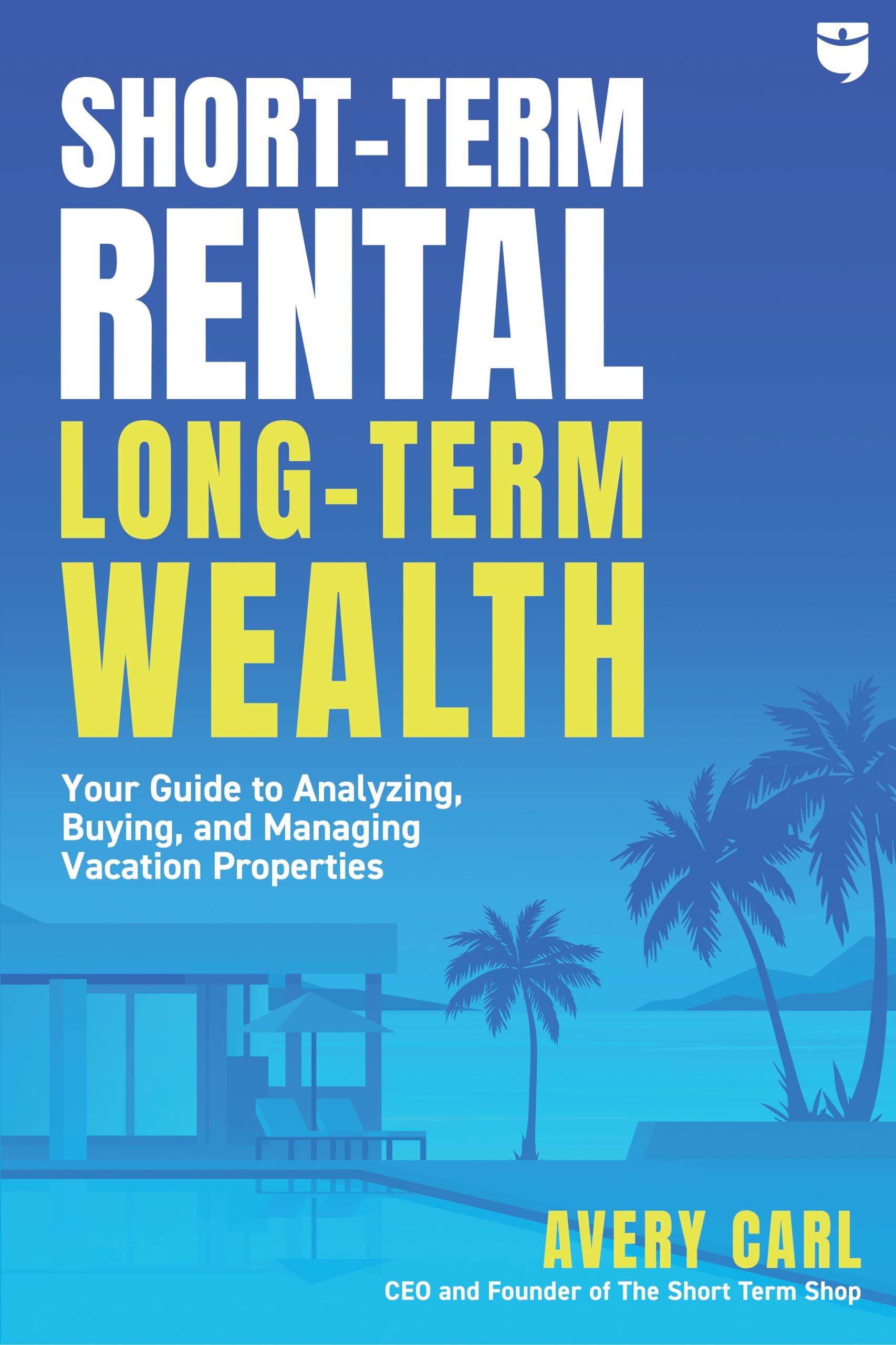 ShortTerm Rental, LongTerm Wealth: Your Guide to Analyzing, Buying, and Managing Vacation Properties,Used