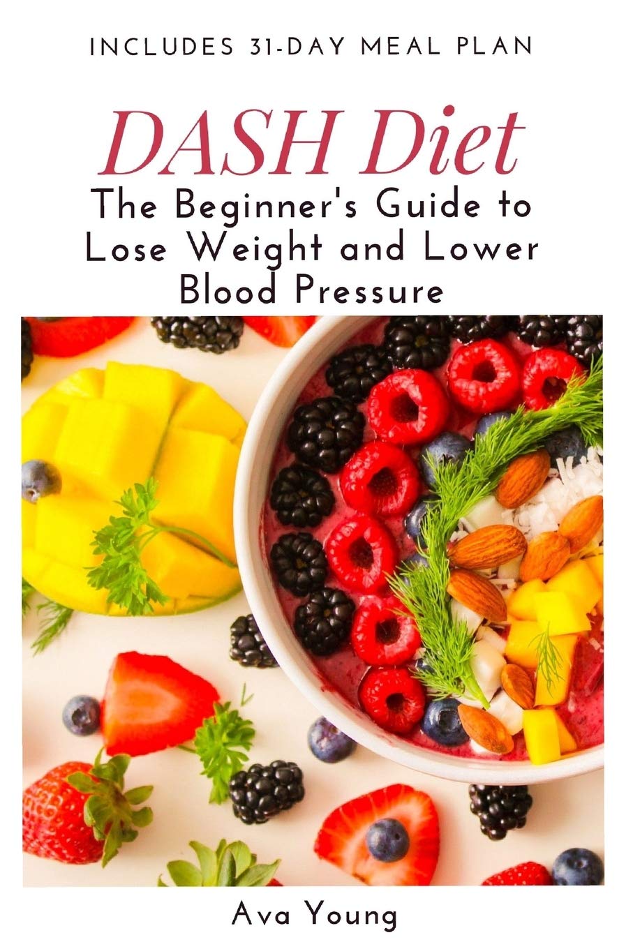 Dash Diet: The Beginners Guide To Lose Weight And Lower Blood Pressure (Includes 31Day Meal Plan)