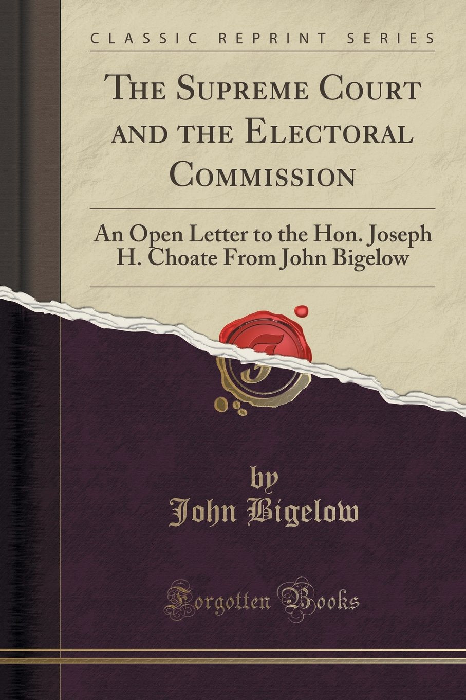 The Supreme Court and the Electoral Commission: An Open Letter to the Hon. Joseph H. Choate From John Bigelow (Classic Reprint),Used