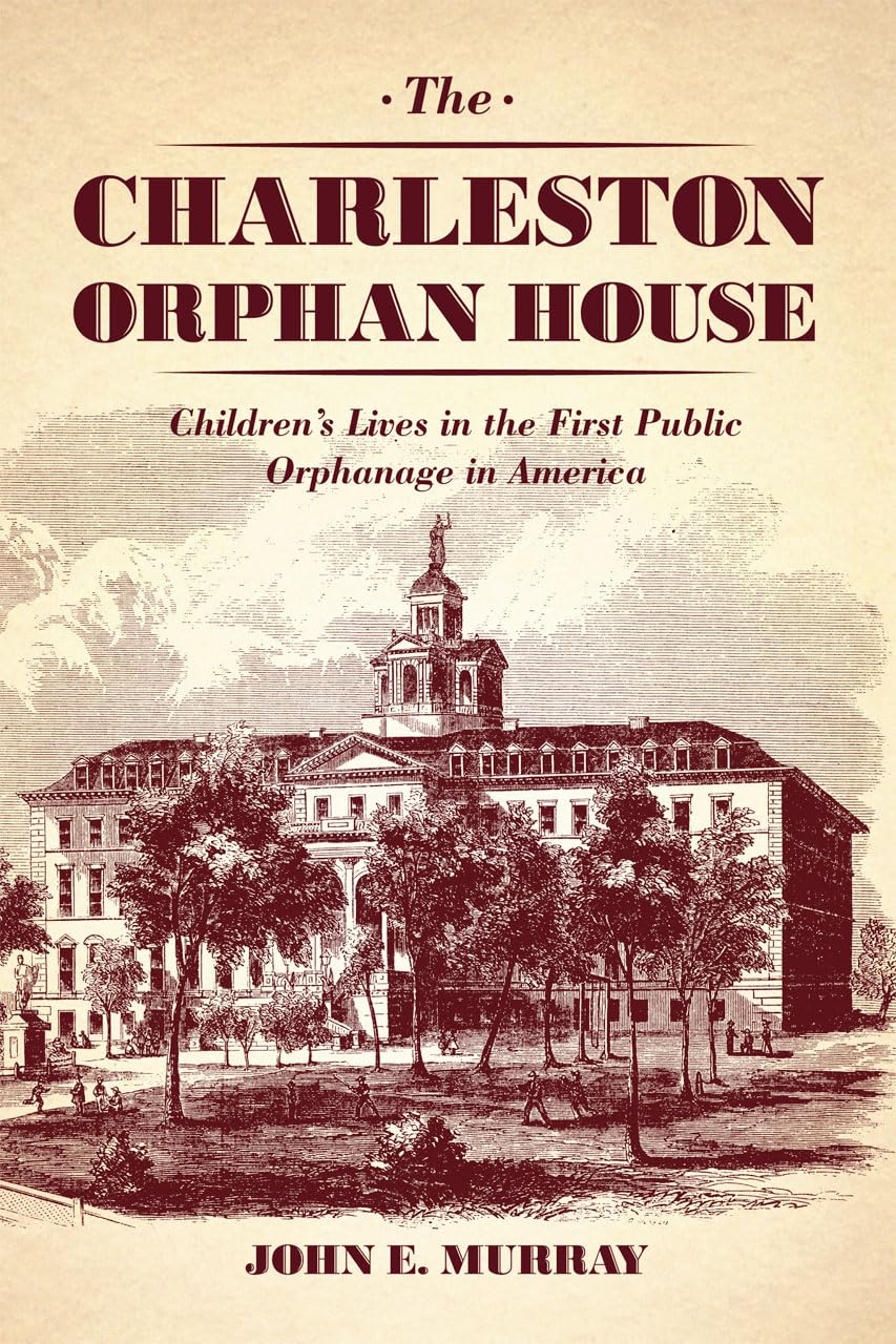 The Charleston Orphan House: Children'S Lives In The First Public Orphanage In America (Markets And Governments In Economic Hist,New