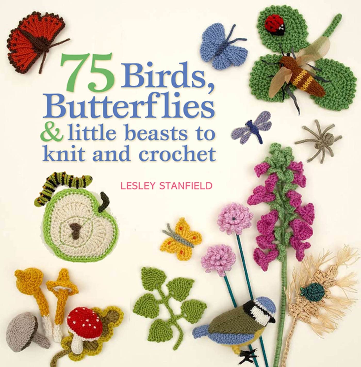 75 Birds, Butterflies & Little Beasts To Knit & Crochet