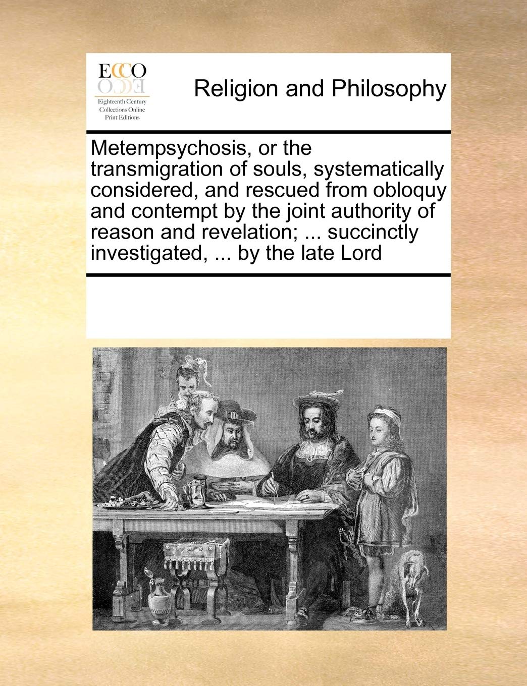 Metempsychosis, or the Transmigration of Souls, Systematically Considered, and Rescued from Obloquy and Contempt by the Joint Au,Used