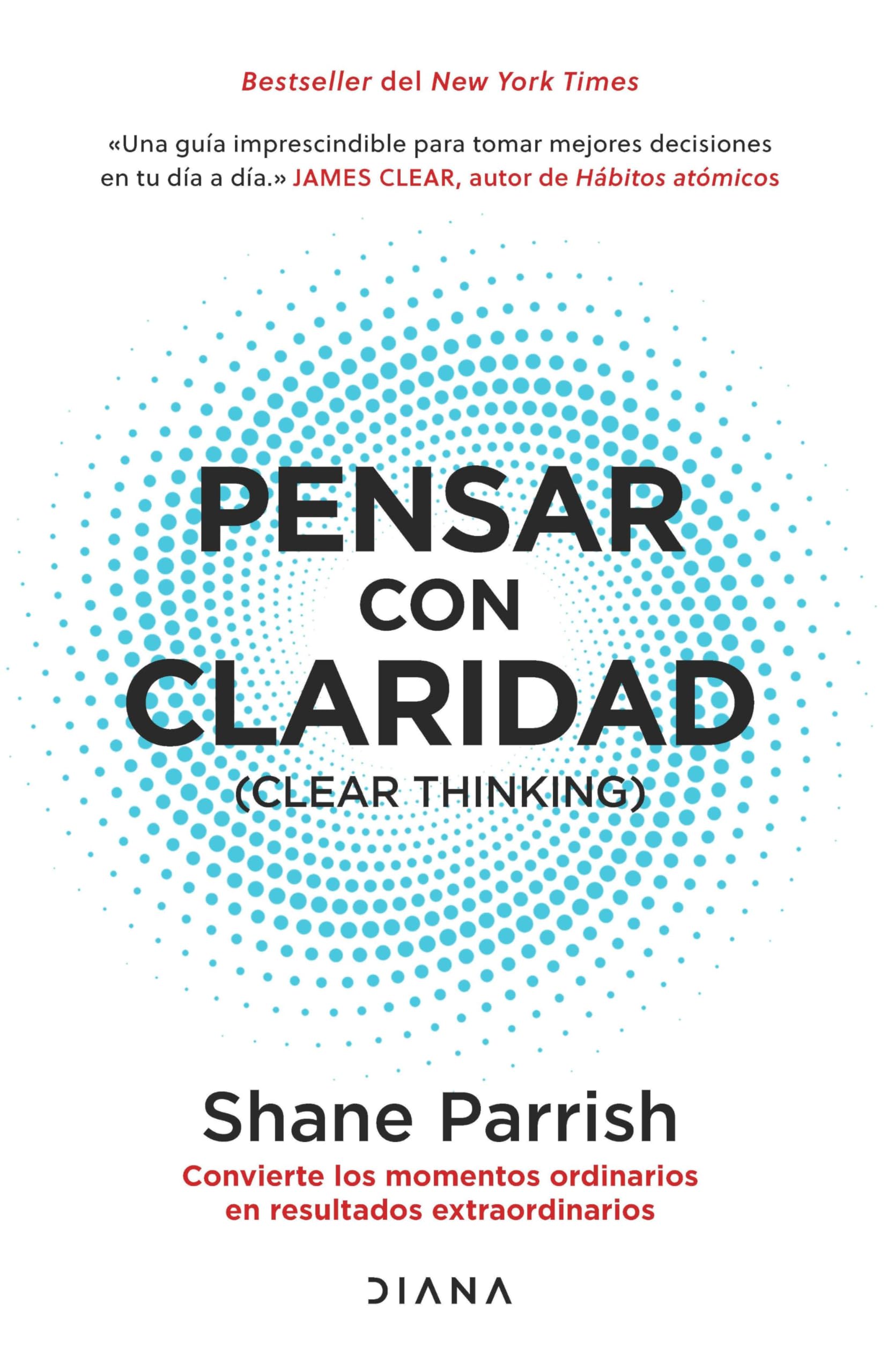 Pensar con claridad: Convierte los momentos ordinarios en resultados extraordinarios / Clear Thinking: Convierte los momentos or,New